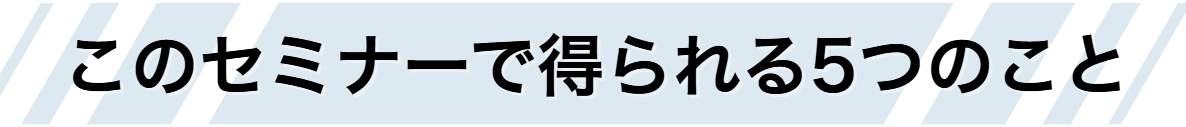 このセミナーで得られること